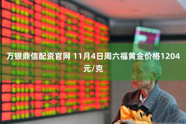 万银鼎信配资官网 11月4日周六福黄金价格1204元/克