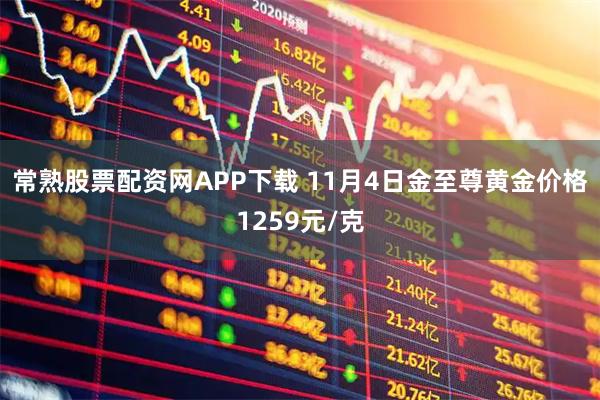 常熟股票配资网APP下载 11月4日金至尊黄金价格1259元/克